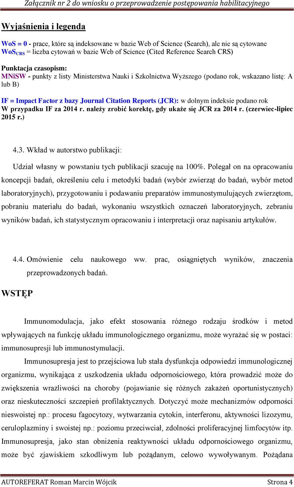 rok W przypadku IF za 2014 r. należy zrobić korektę, gdy ukaże się JCR za 2014 r. (czerwiec-lipiec 2015 r.) 4.3.