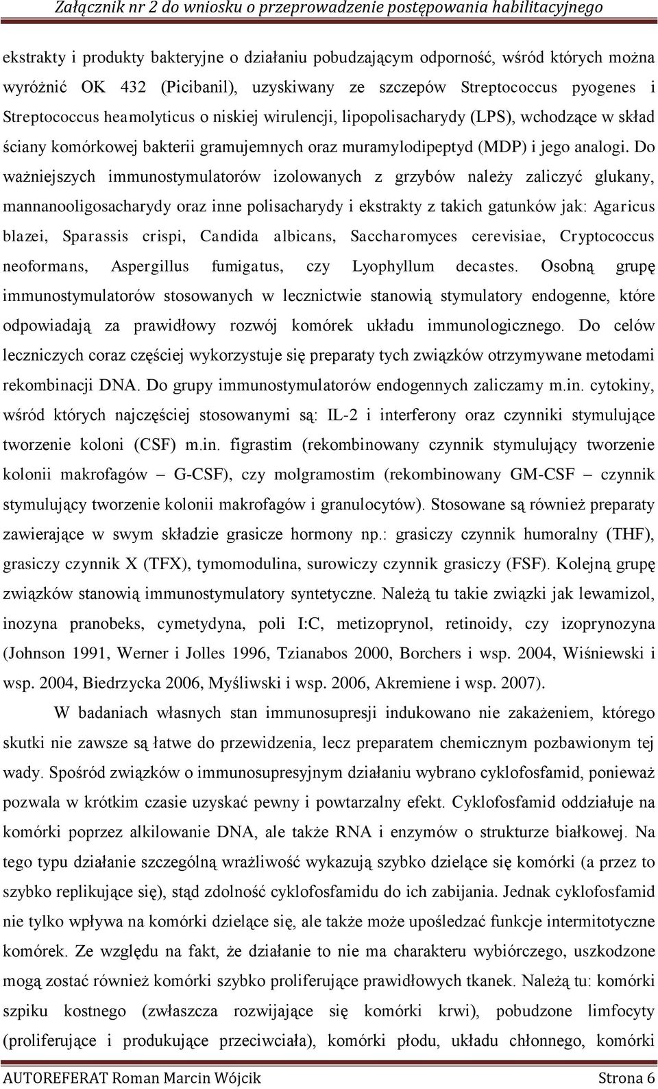 Do ważniejszych immunostymulatorów izolowanych z grzybów należy zaliczyć glukany, mannanooligosacharydy oraz inne polisacharydy i ekstrakty z takich gatunków jak: Agaricus blazei, Sparassis crispi,