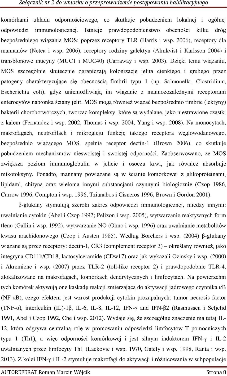 2006), receptory rodziny galektyn (Almkvist i Karlsson 2004) i transbłonowe mucyny (MUC1 i MUC40) (Carraway i wsp. 2003).