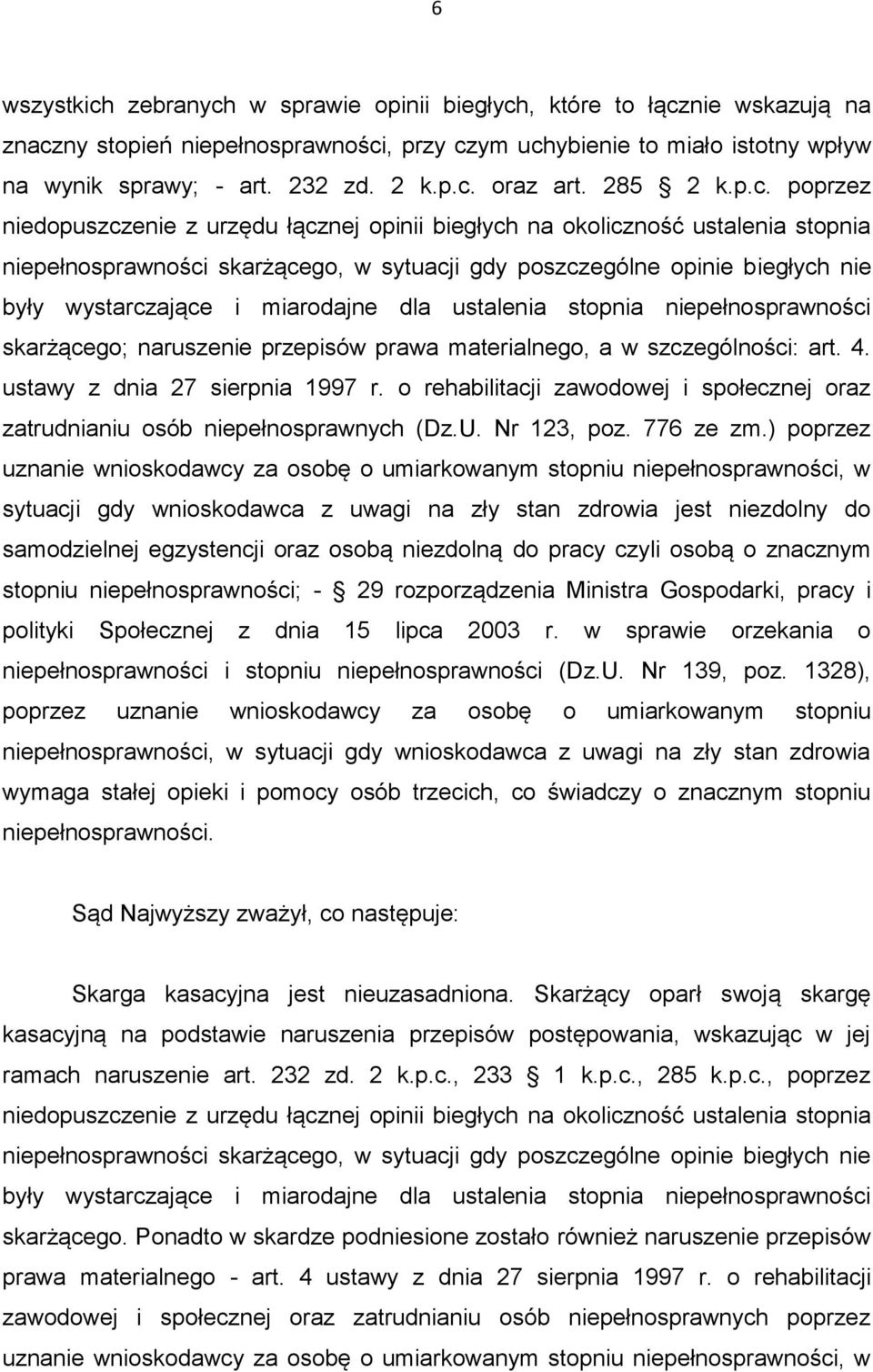 poprzez niedopuszczenie z urzędu łącznej opinii biegłych na okoliczność ustalenia stopnia niepełnosprawności skarżącego, w sytuacji gdy poszczególne opinie biegłych nie były wystarczające i