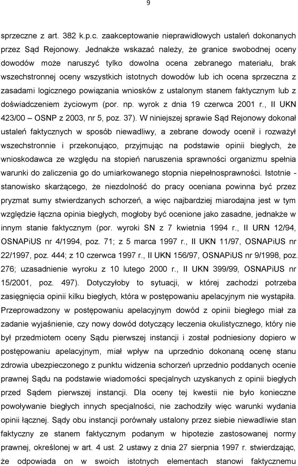 zasadami logicznego powiązania wniosków z ustalonym stanem faktycznym lub z doświadczeniem życiowym (por. np. wyrok z dnia 19 czerwca 2001 r., II UKN 423/00 OSNP z 2003, nr 5, poz. 37).