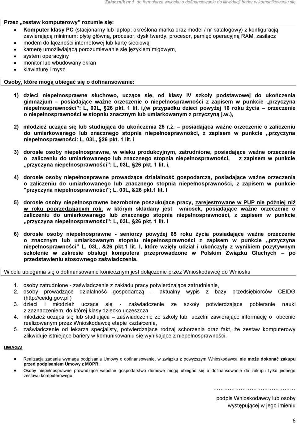 umożliwiającą porozumiewanie się językiem migowym, system operacyjny monitor lub wbudowany ekran klawiaturę i mysz Osoby, które mogą ubiegać się o dofinansowanie: 1) dzieci niepełnosprawne słuchowo,