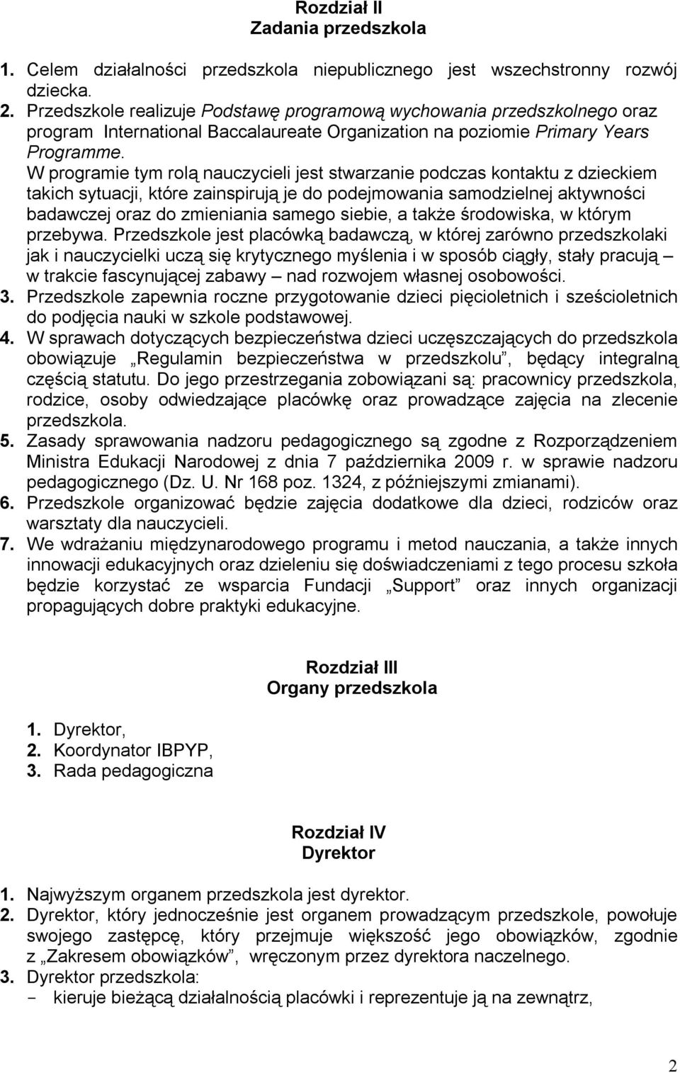 W programie tym rolą nauczycieli jest stwarzanie podczas kontaktu z dzieckiem takich sytuacji, które zainspirują je do podejmowania samodzielnej aktywności badawczej oraz do zmieniania samego siebie,