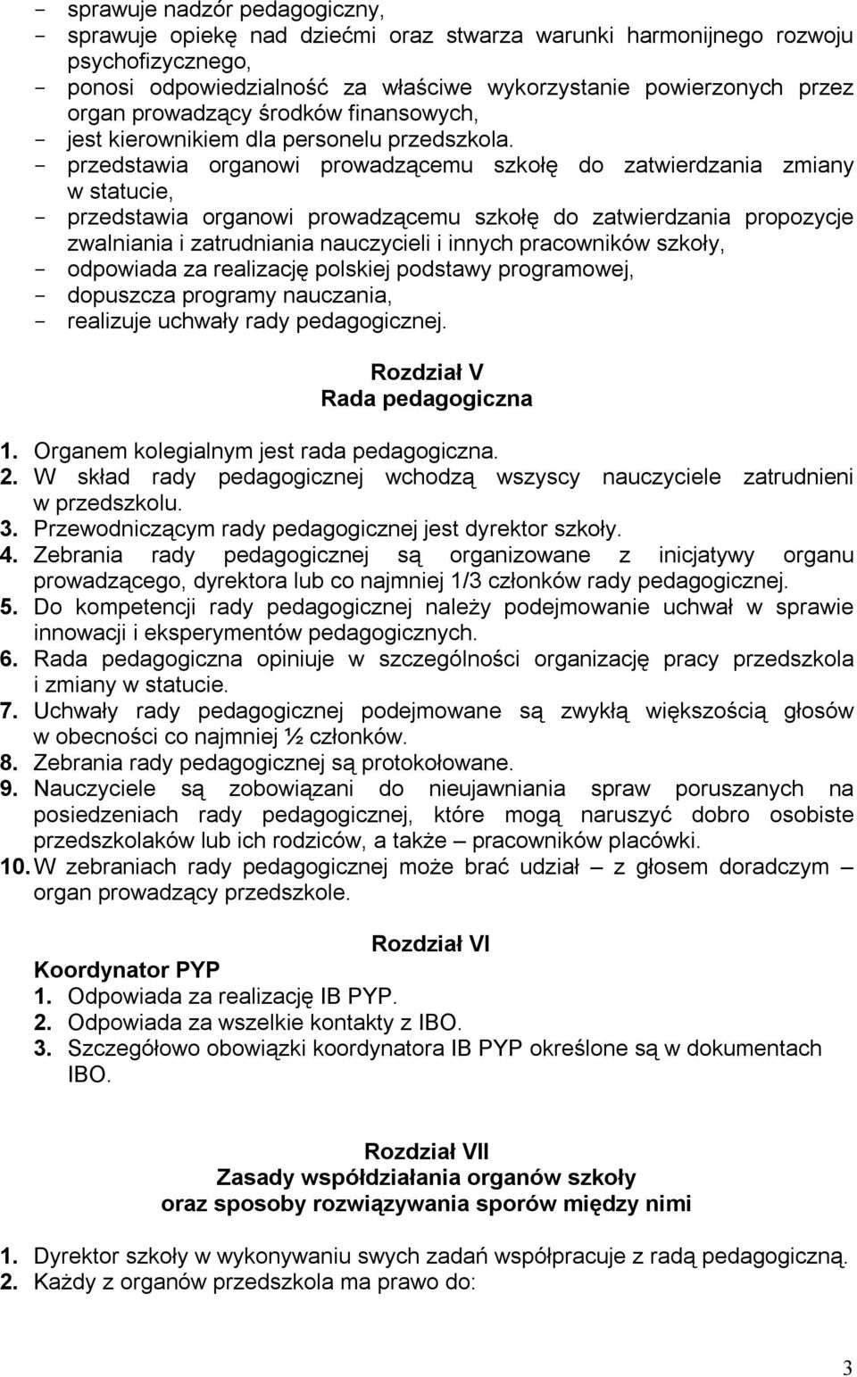 przedstawia organowi prowadzącemu szkołę do zatwierdzania zmiany w statucie, przedstawia organowi prowadzącemu szkołę do zatwierdzania propozycje zwalniania i zatrudniania nauczycieli i innych
