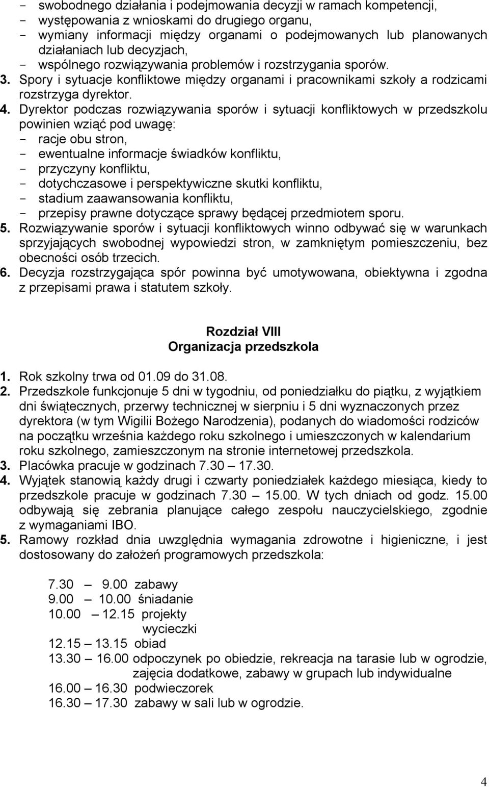 Dyrektor podczas rozwiązywania sporów i sytuacji konfliktowych w przedszkolu powinien wziąć pod uwagę: racje obu stron, ewentualne informacje świadków konfliktu, przyczyny konfliktu, dotychczasowe i
