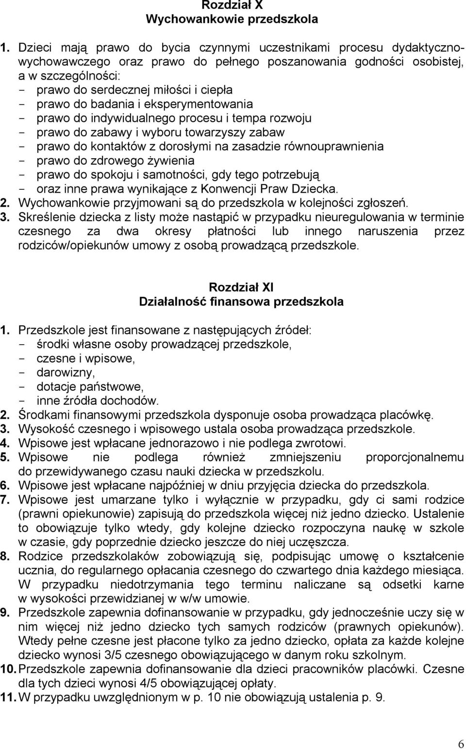 do badania i eksperymentowania prawo do indywidualnego procesu i tempa rozwoju prawo do zabawy i wyboru towarzyszy zabaw prawo do kontaktów z dorosłymi na zasadzie równouprawnienia prawo do zdrowego