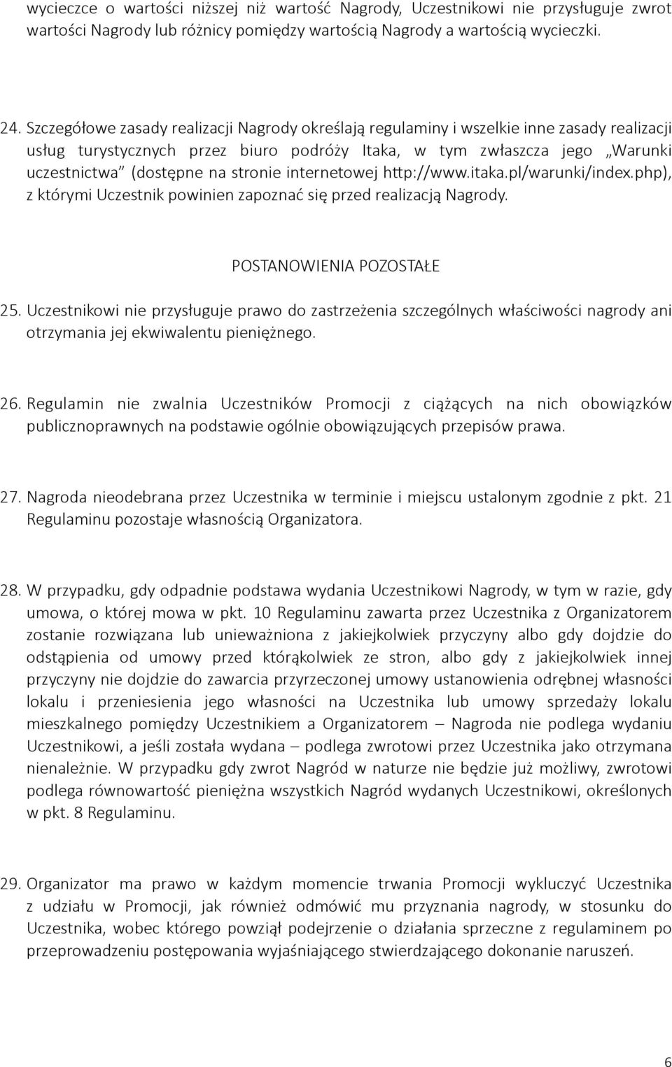 stronie internetowej hop://www.itaka.pl/warunki/index.php), z którymi Uczestnik powinien zapoznać się przed realizacją Nagrody. POSTANOWIENIA POZOSTAŁE 25.