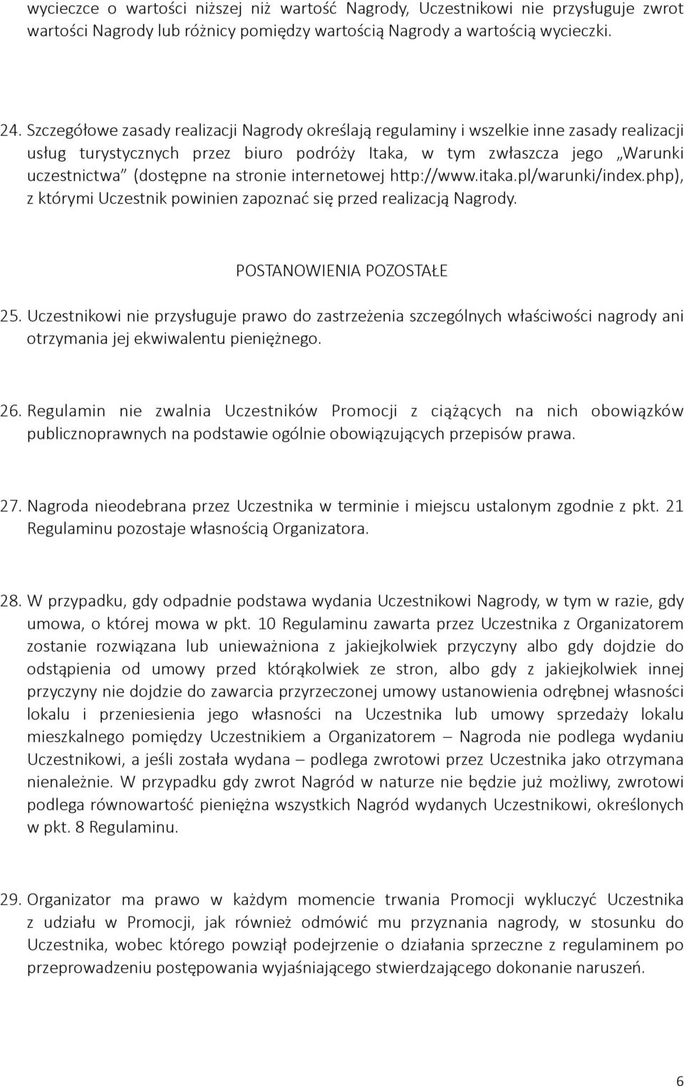 stronie internetowej hop://www.itaka.pl/warunki/index.php), z którymi Uczestnik powinien zapoznać się przed realizacją Nagrody. POSTANOWIENIA POZOSTAŁE 25.