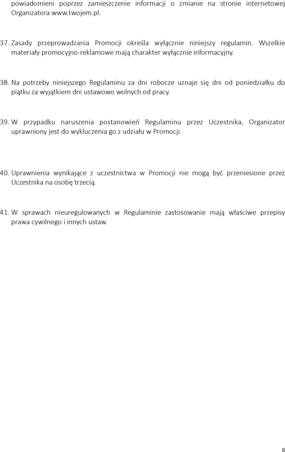 Na potrzeby niniejszego Regulaminu za dni robocze uznaje się dni od poniedziałku do piątku za wyjątkiem dni ustawowo wolnych od pracy. 39.