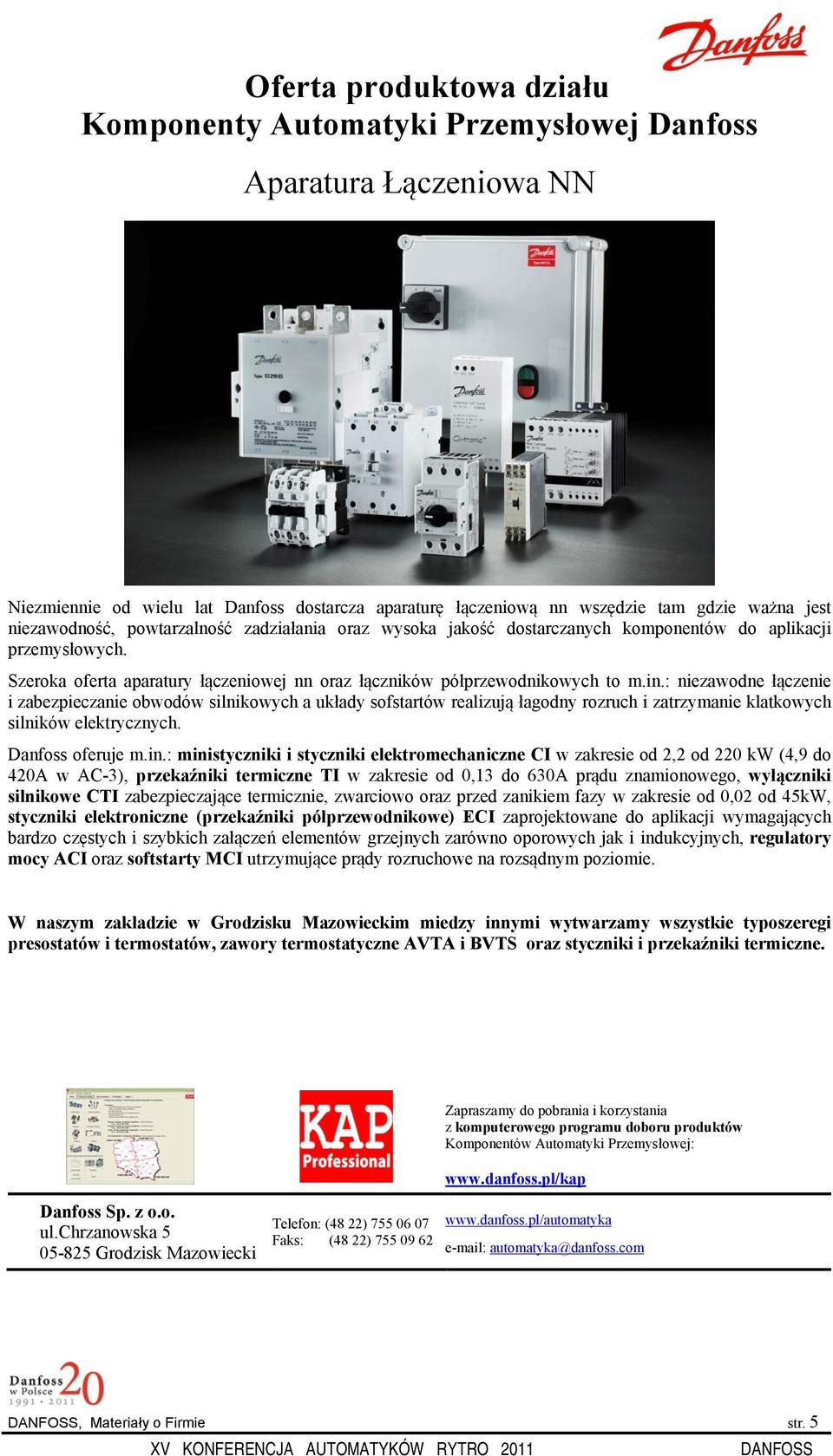 : niezawodne łączenie i zabezpieczanie obwodów silnikowych a układy sofstartów realizują łagodny rozruch i zatrzymanie klatkowych silników elektrycznych. Danfoss oferuje m.in.