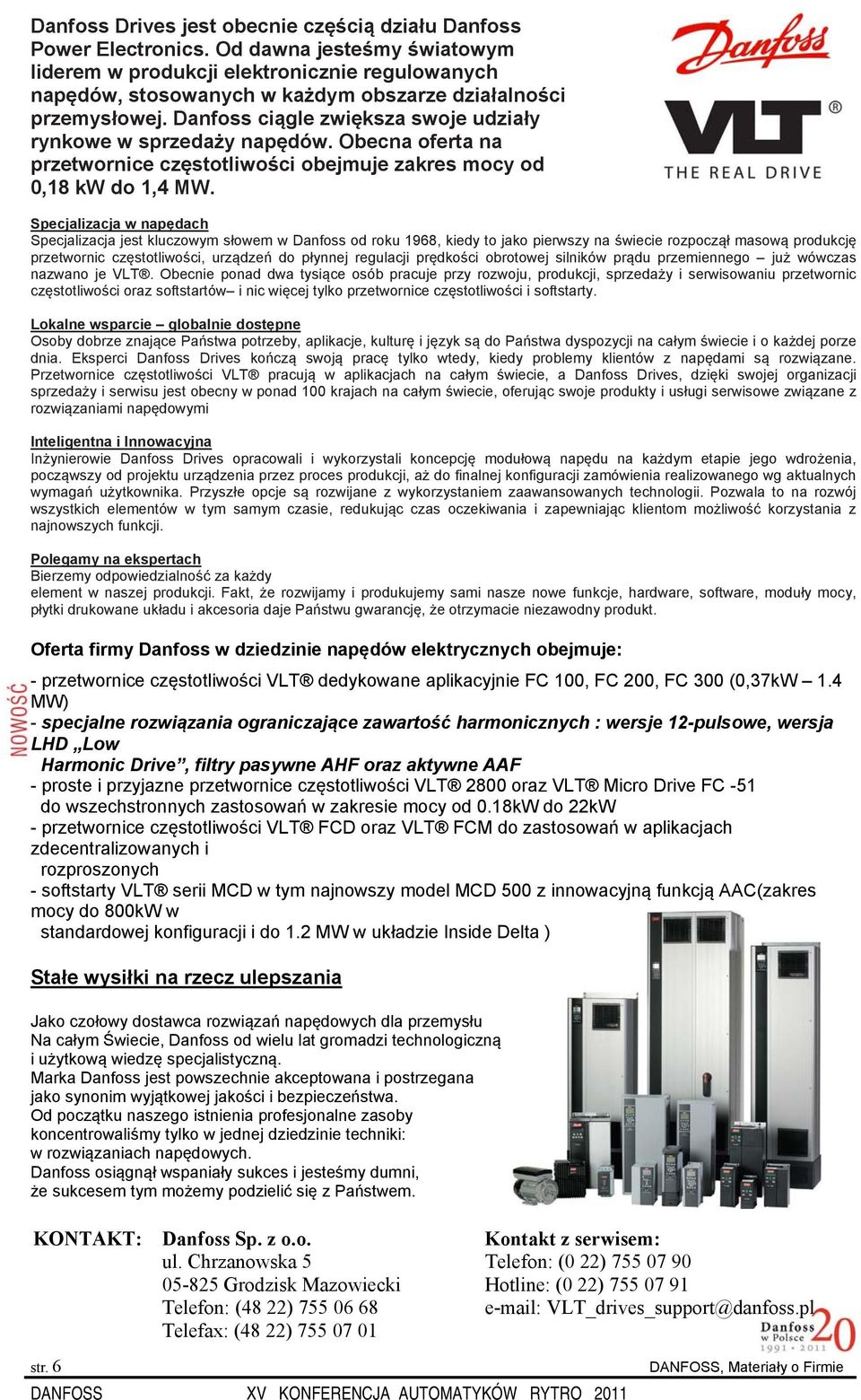 Danfoss ciągle zwiększa swoje udziały rynkowe w sprzedaży napędów. Obecna oferta na przetwornice częstotliwości obejmuje zakres mocy od 0,18 kw do 1,4 MW.