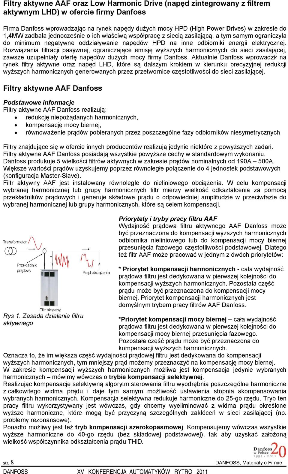 Rozwiązania filtracji pasywnej, ograniczające emisję wyższych harmonicznych do sieci zasilającej, zawsze uzupełniały ofertę napędów dużych mocy firmy Danfoss.