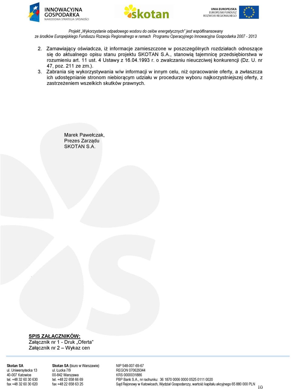 3. Zabrania się wykorzystywania w/w informacji w innym celu, niż opracowanie oferty, a zwłaszcza ich udostępnianie stronom niebiorącym udziału w procedurze wyboru