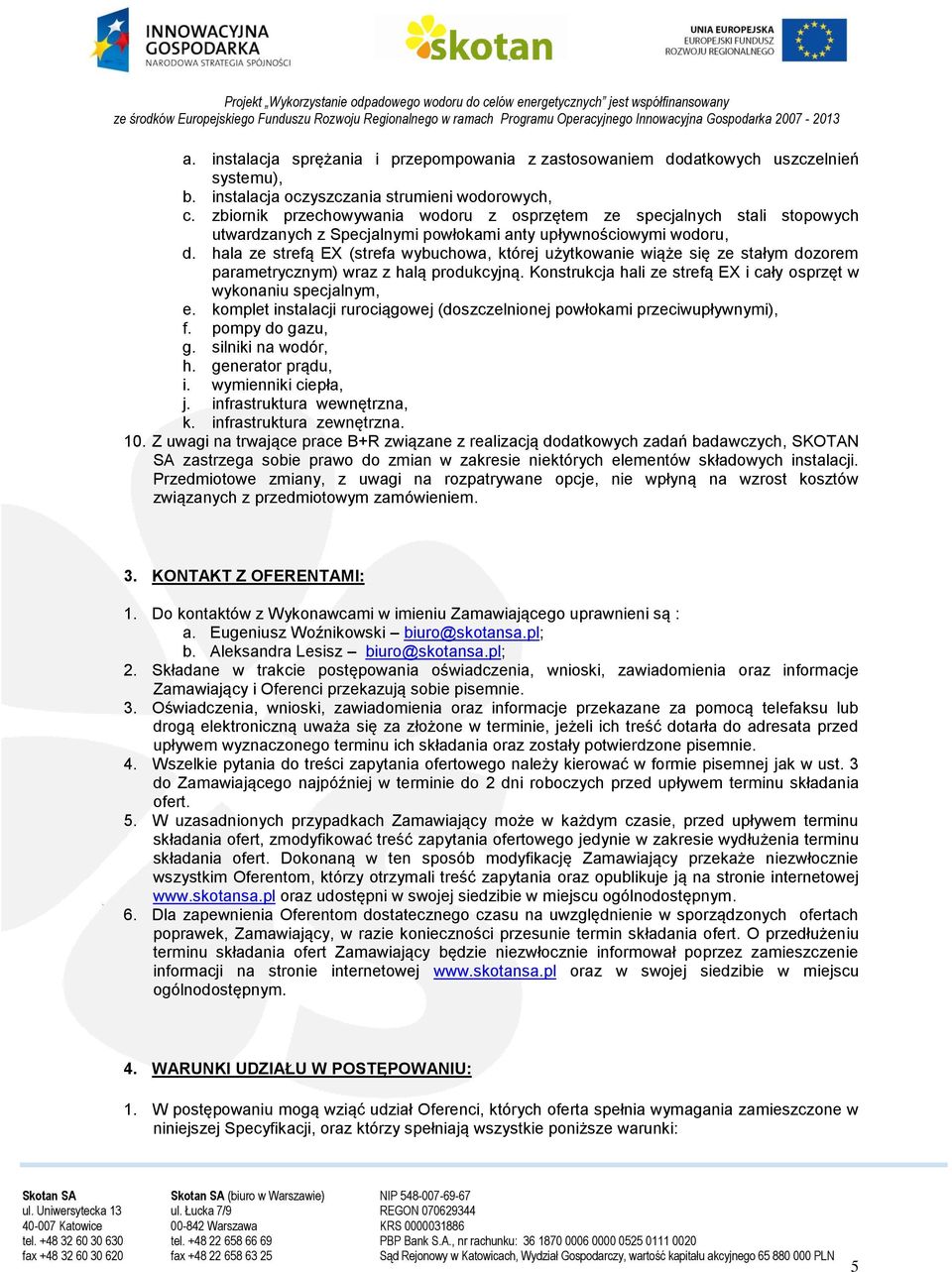 hala ze strefą EX (strefa wybuchowa, której użytkowanie wiąże się ze stałym dozorem parametrycznym) wraz z halą produkcyjną. Konstrukcja hali ze strefą EX i cały osprzęt w wykonaniu specjalnym, e.