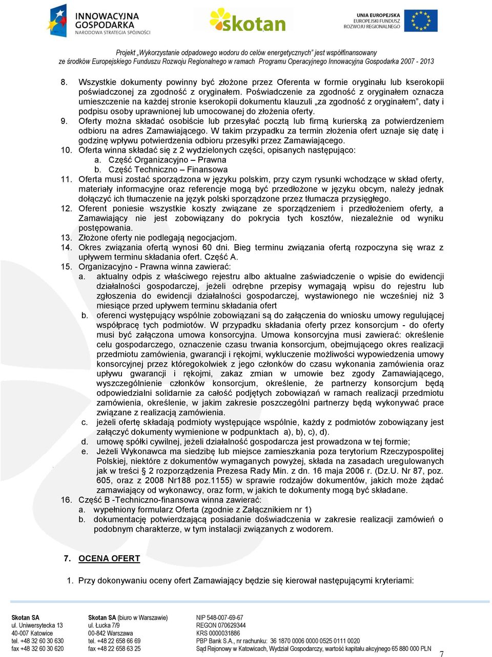 oferty. 9. Oferty można składać osobiście lub przesyłać pocztą lub firmą kurierską za potwierdzeniem odbioru na adres Zamawiającego.
