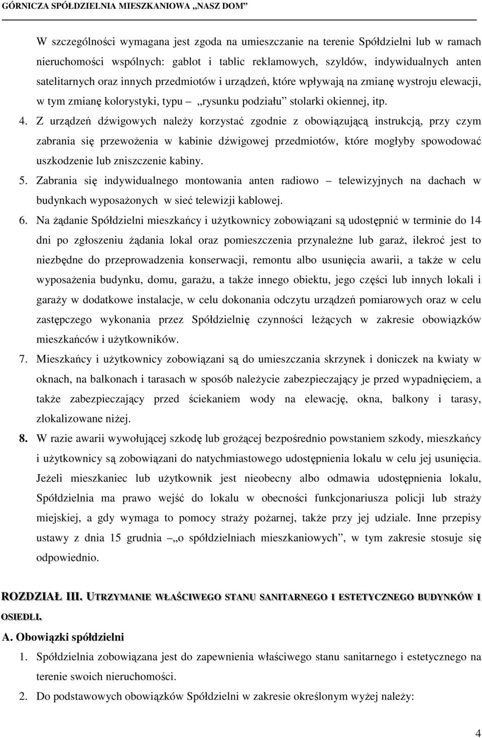 Z urządzeń dźwigowych naleŝy korzystać zgodnie z obowiązującą instrukcją, przy czym zabrania się przewoŝenia w kabinie dźwigowej przedmiotów, które mogłyby spowodować uszkodzenie lub zniszczenie