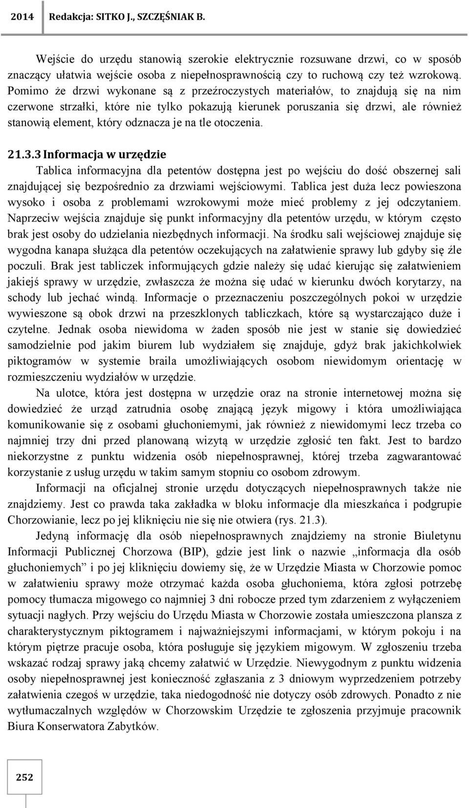 Pomimo że drzwi wykonane są z przeźroczystych materiałów, to znajdują się na nim czerwone strzałki, które nie tylko pokazują kierunek poruszania się drzwi, ale również stanowią element, który