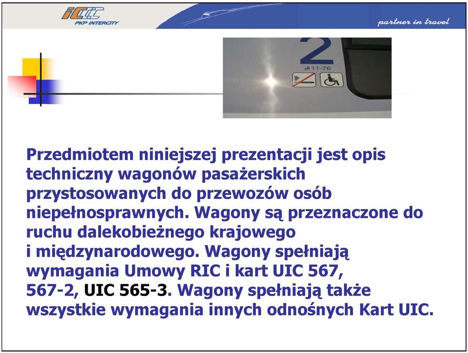 Wagony są przeznaczone do ruchu dalekobieżnego krajowego i międzynarodowego.