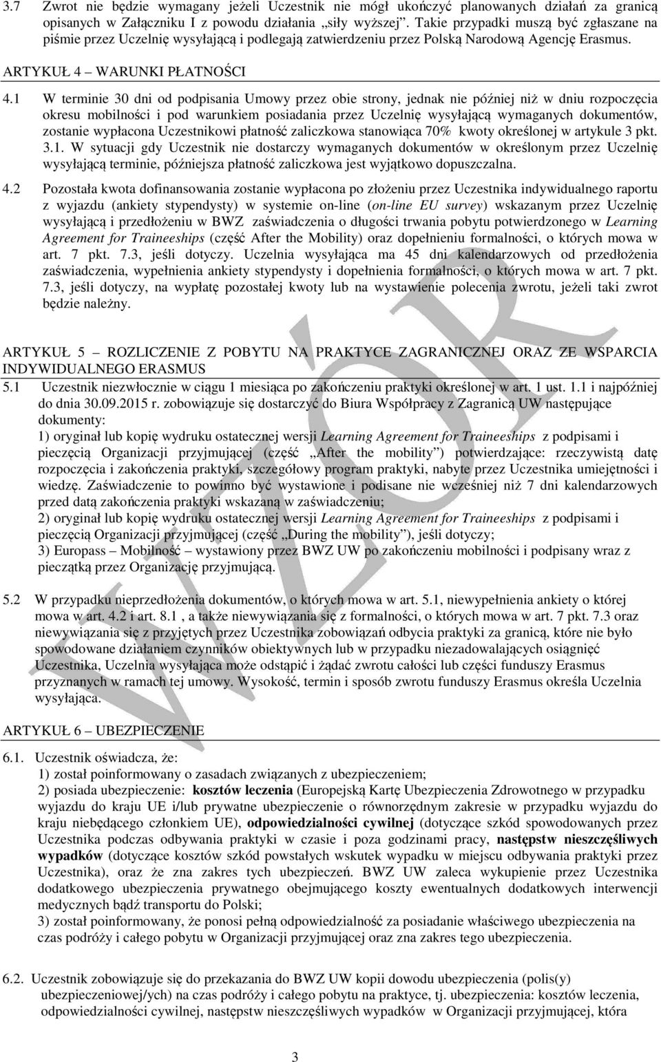 1 W terminie 30 dni od podpisania Umowy przez obie strony, jednak nie później niż w dniu rozpoczęcia okresu mobilności i pod warunkiem posiadania przez Uczelnię wysyłającą wymaganych dokumentów,