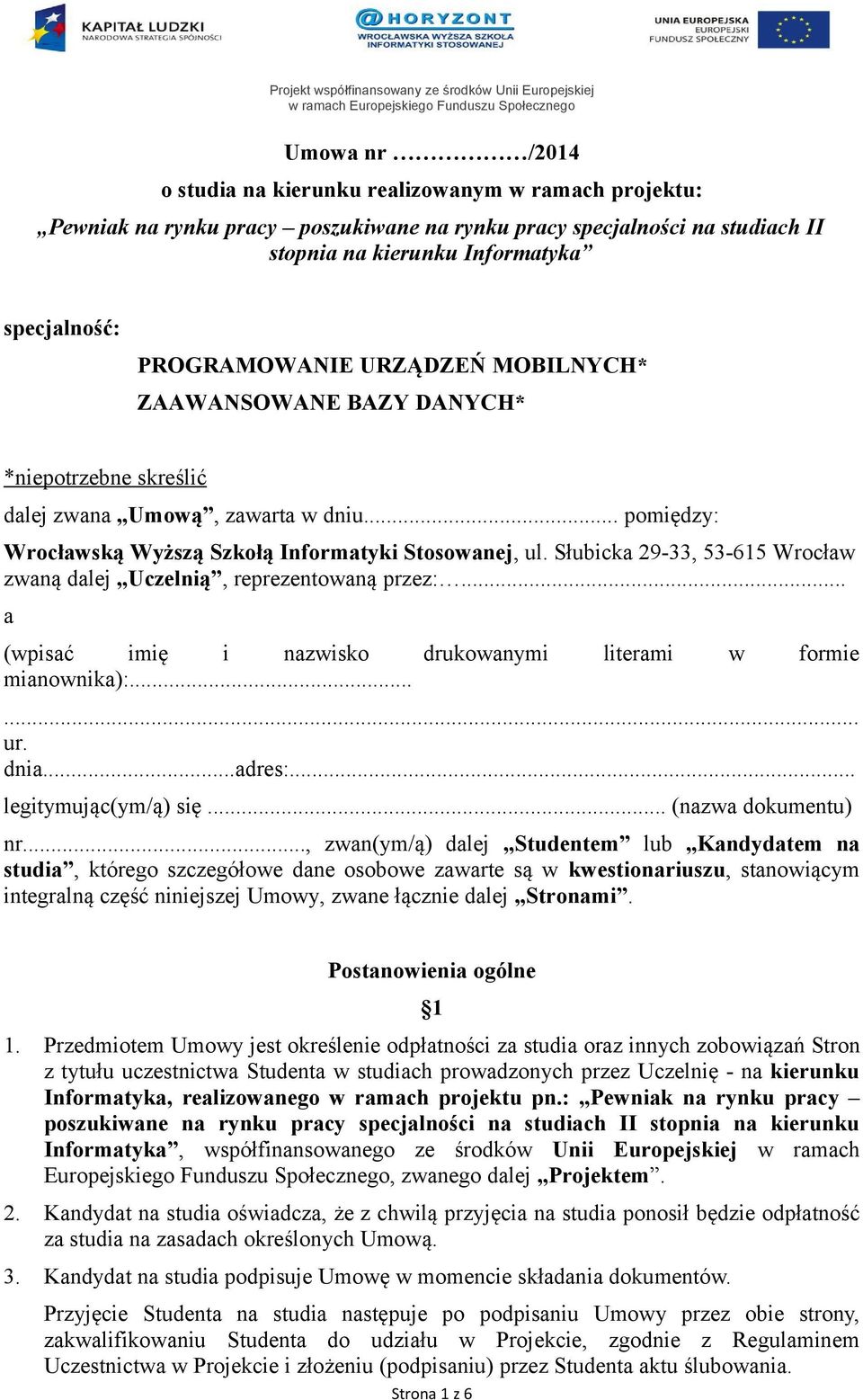 Słubicka 29-33, 53-615 Wrocław zwaną dalej Uczelnią, reprezentowaną przez:... a (wpisać imię i nazwisko drukowanymi literami w formie mianownika):...... ur. dnia...adres:... legitymując(ym/ą) się.