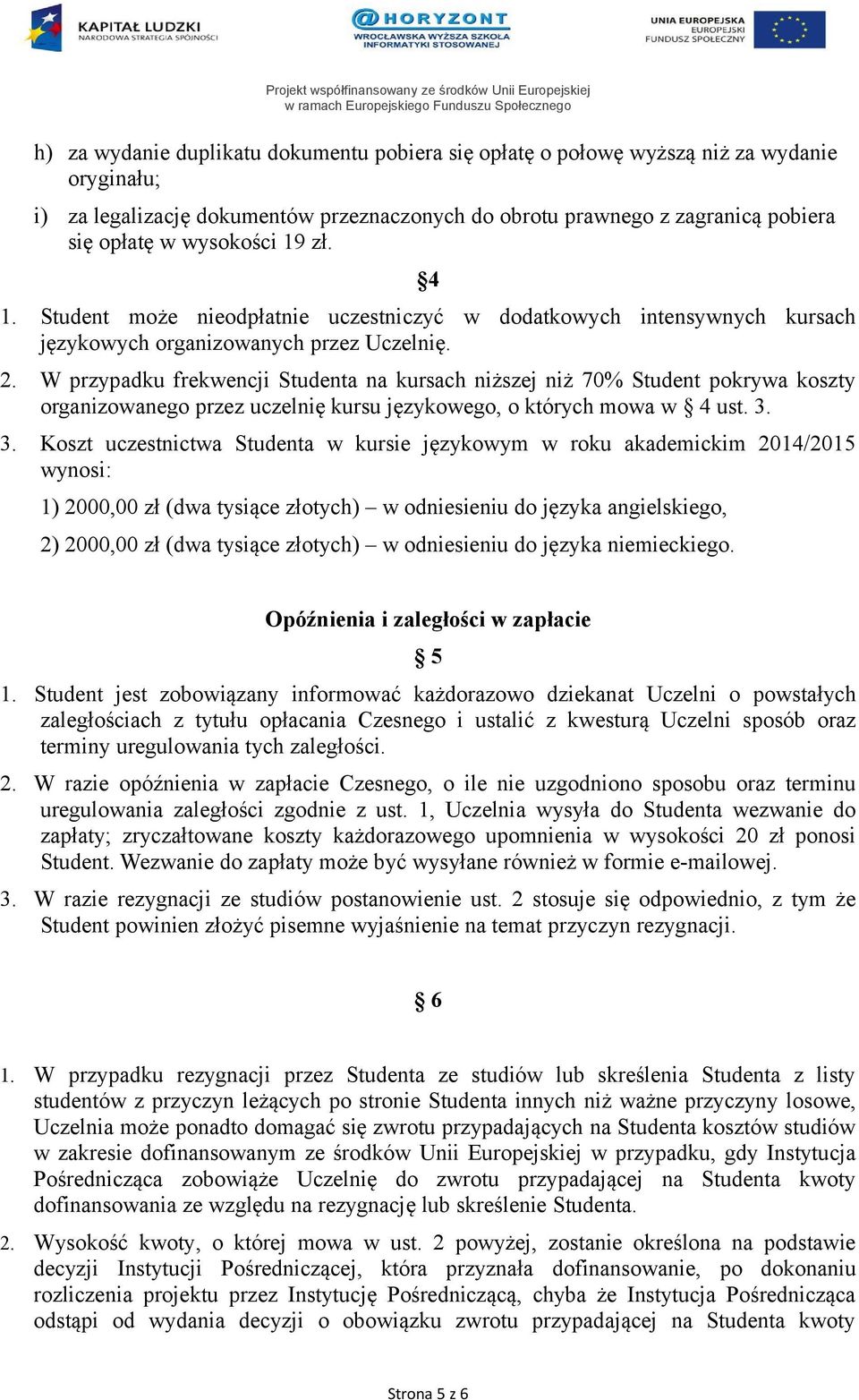 W przypadku frekwencji Studenta na kursach niższej niż 70% Student pokrywa koszty organizowanego przez uczelnię kursu językowego, o których mowa w 4 ust. 3.
