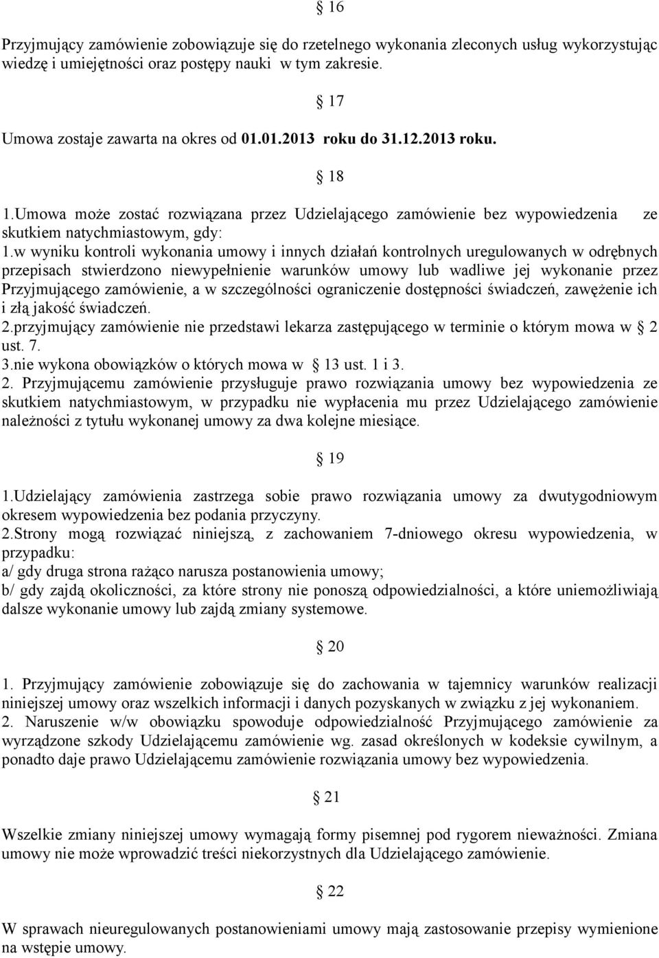 w wyniku kontroli wykonania umowy i innych działań kontrolnych uregulowanych w odrębnych przepisach stwierdzono niewypełnienie warunków umowy lub wadliwe jej wykonanie przez Przyjmującego zamówienie,