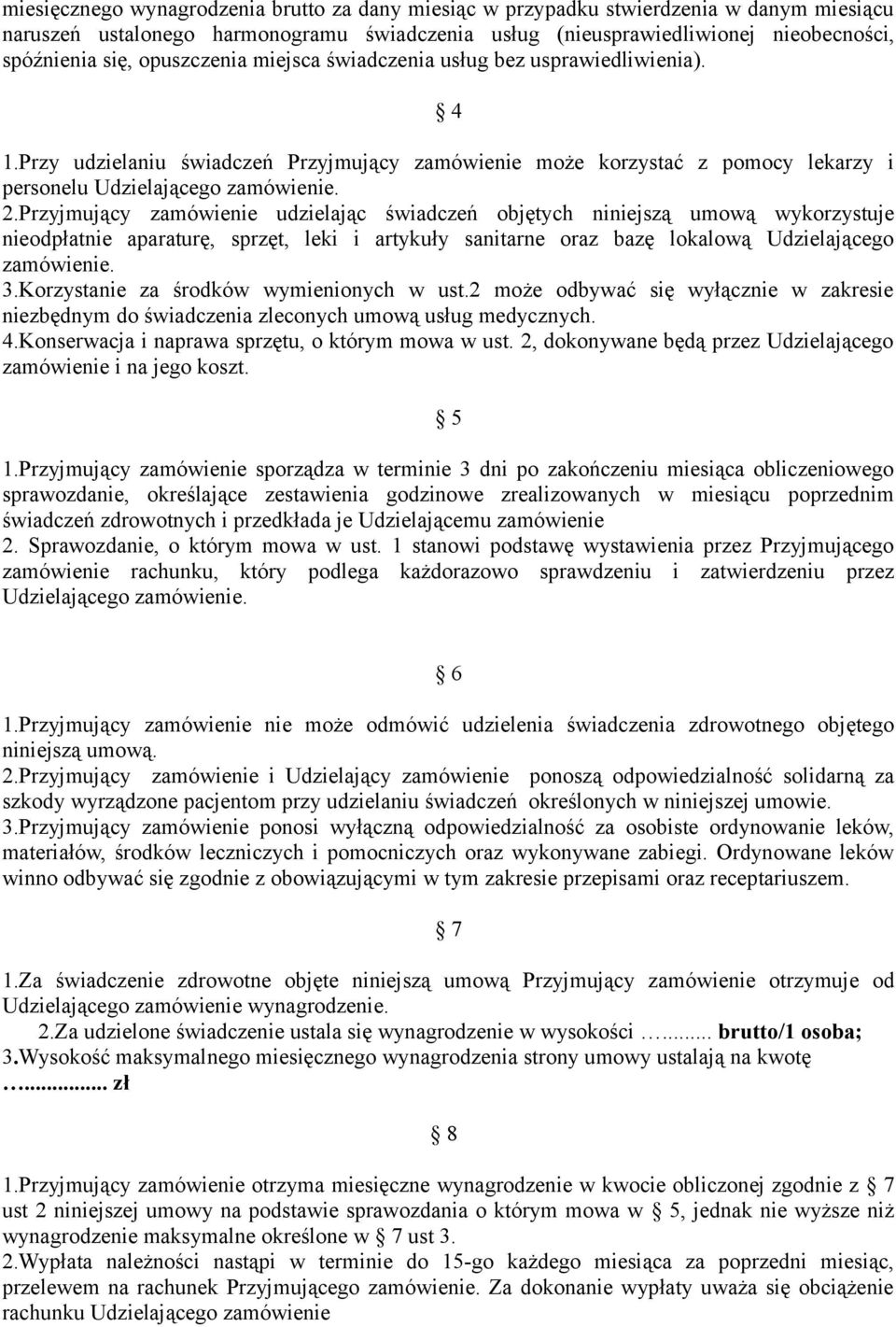 Przyjmujący zamówienie udzielając świadczeń objętych niniejszą umową wykorzystuje nieodpłatnie aparaturę, sprzęt, leki i artykuły sanitarne oraz bazę lokalową Udzielającego zamówienie. 3.