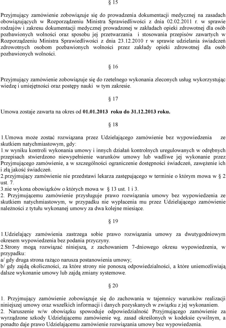 Rozporządzeniu Ministra Sprawiedliwości z dnia 23.12.2010 r w sprawie udzielania świadczeń zdrowotnych osobom pozbawionych wolności przez zakłady opieki zdrowotnej dla osób pozbawionych wolności.