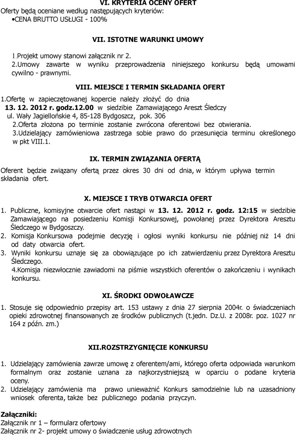 2012 r. godz.12.00 w siedzibie Zamawiającego Areszt Śledczy ul. Wały Jagiellońskie 4, 85-128 Bydgoszcz, pok. 30