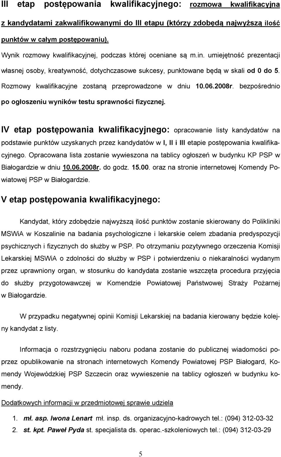 Rozmowy kwalifikacyjne zostaną przeprowadzone w dniu 10.06.2008r. bezpośrednio po ogłoszeniu wyników testu sprawności fizycznej.