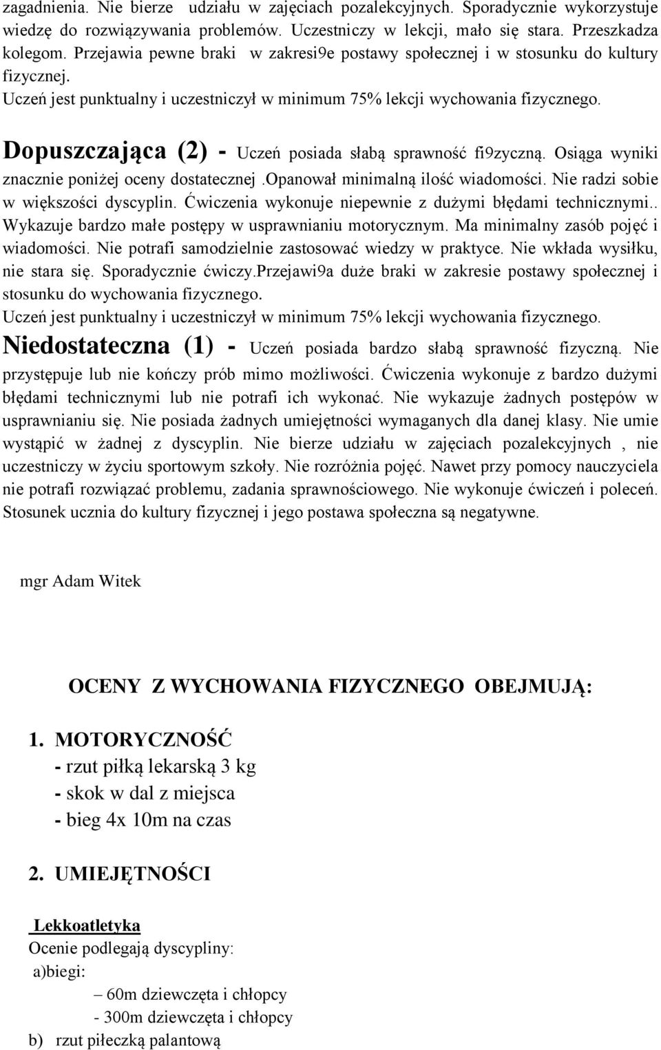 opanował minimalną ilość wiadomości. Nie radzi sobie w większości dyscyplin. Ćwiczenia wykonuje niepewnie z dużymi błędami technicznymi.. Wykazuje bardzo małe postępy w usprawnianiu motorycznym.