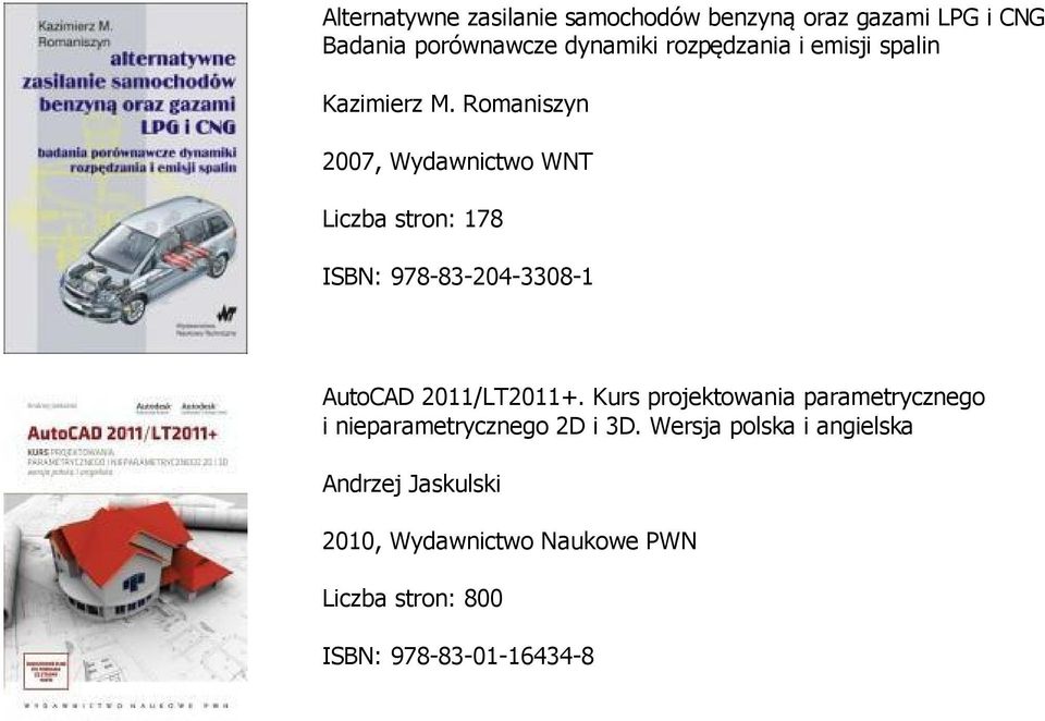 Romaniszyn 2007, Wydawnictwo WNT Liczba stron: 178 ISBN: 978-83-204-3308-1 AutoCAD 2011/LT2011+.