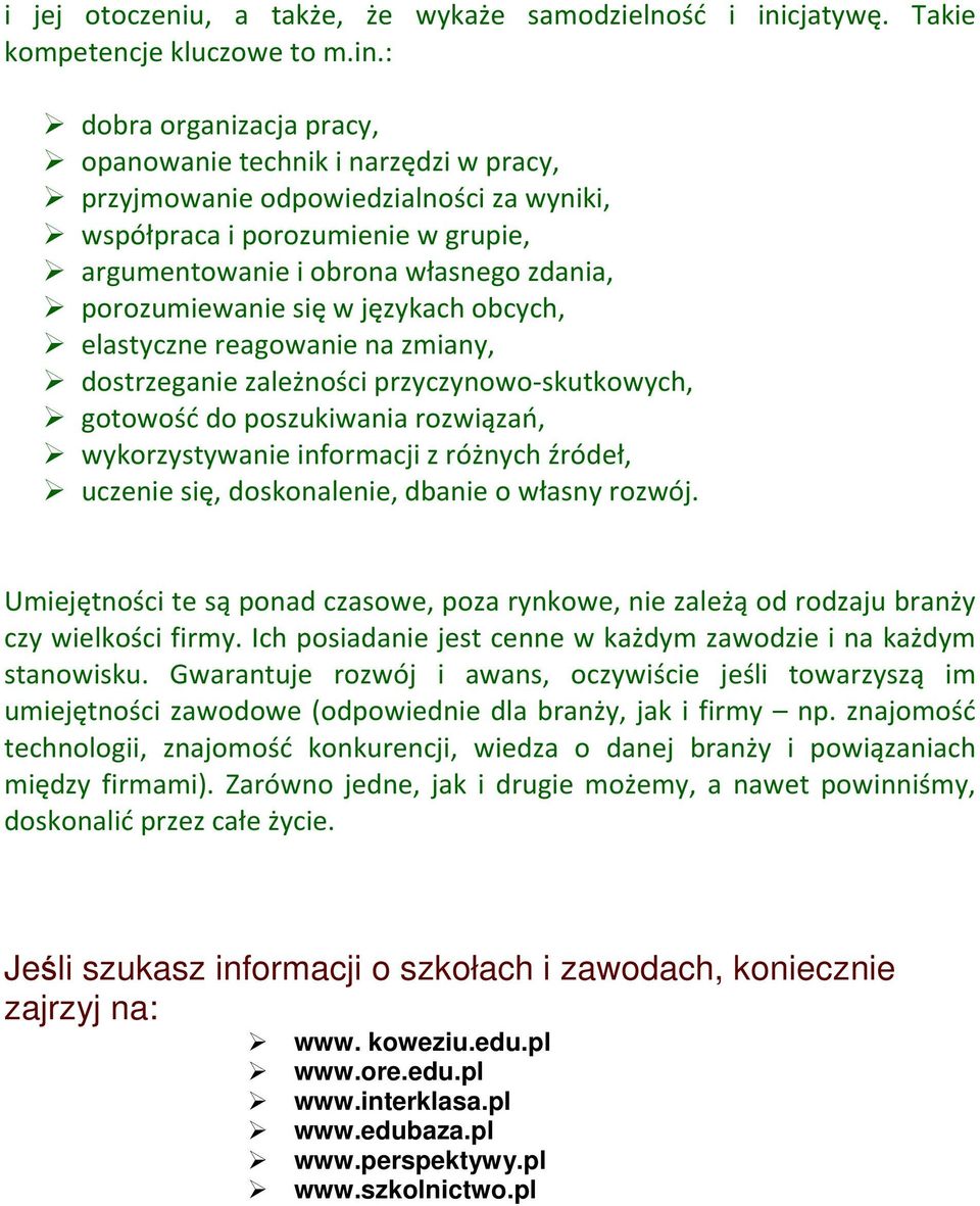 : dobra organizacja pracy, opanowanie technik i narzędzi w pracy, przyjmowanie odpowiedzialności za wyniki, współpraca i porozumienie w grupie, argumentowanie i obrona własnego zdania, porozumiewanie