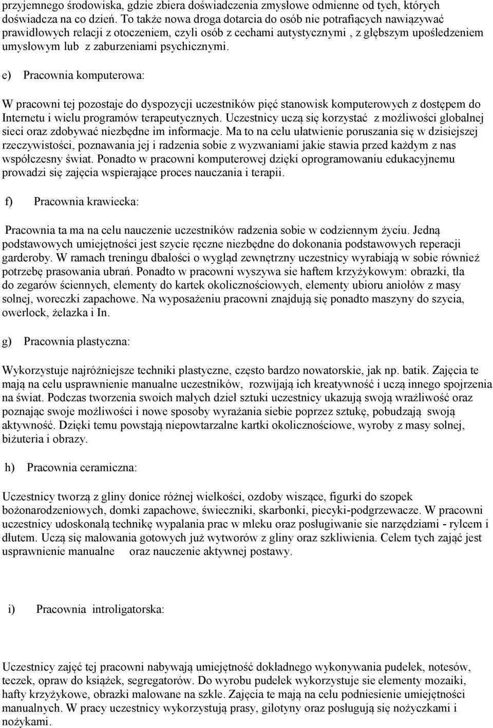 psychicznymi. e) Pracownia komputerowa: W pracowni tej pozostaje do dyspozycji uczestników pięć stanowisk komputerowych z dostępem do Internetu i wielu programów terapeutycznych.