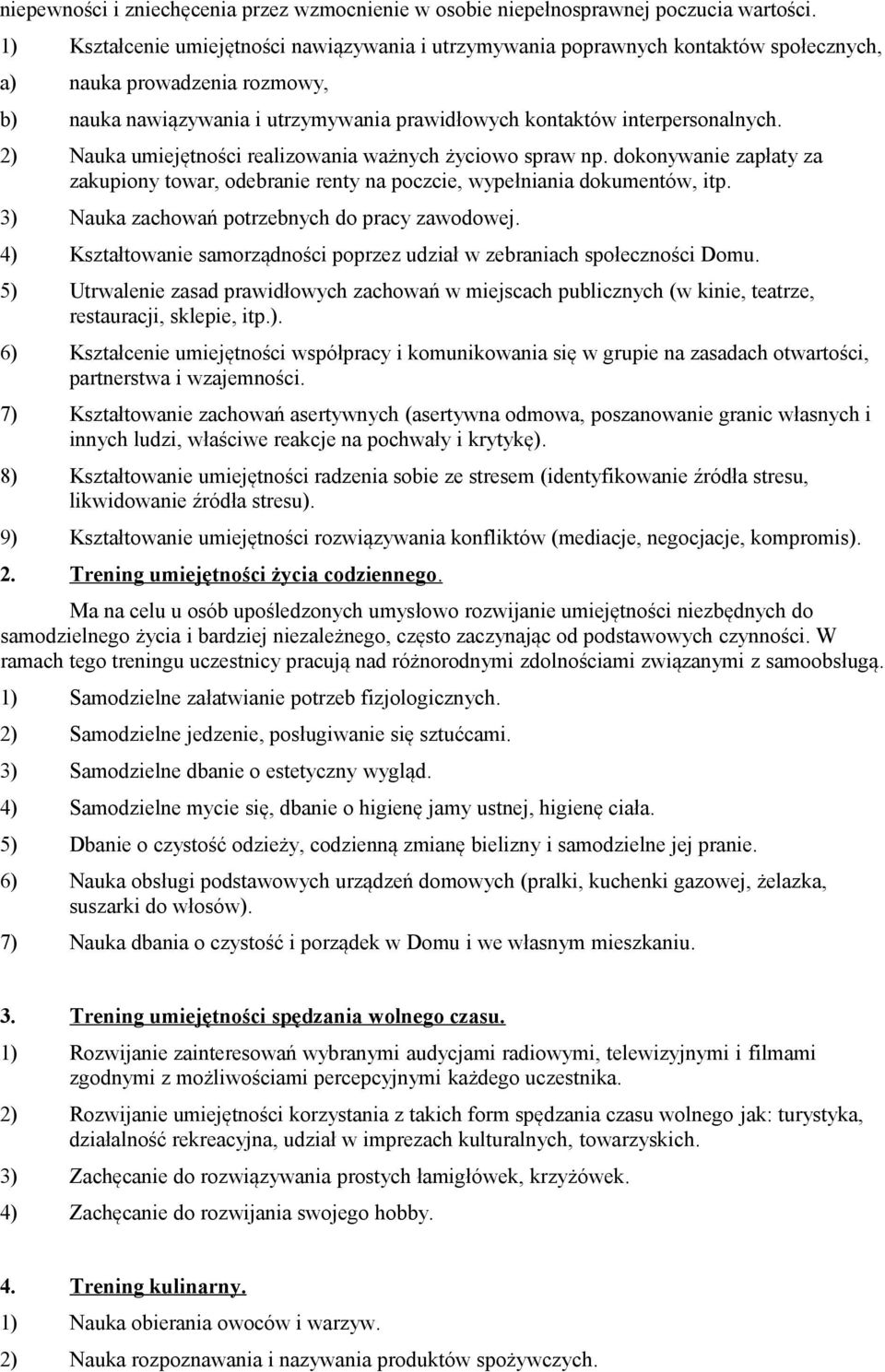2) Nauka umiejętności realizowania ważnych życiowo spraw np. dokonywanie zapłaty za zakupiony towar, odebranie renty na poczcie, wypełniania dokumentów, itp.