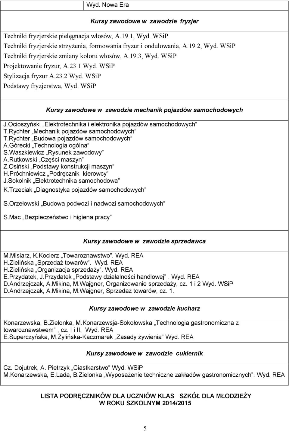 WSiP Kursy zawodowe w zawodzie mechanik pojazdów samochodowych J.Ocioszyński Elektrotechnika i elektronika pojazdów samochodowych T.Rychter Mechanik pojazdów samochodowych T.