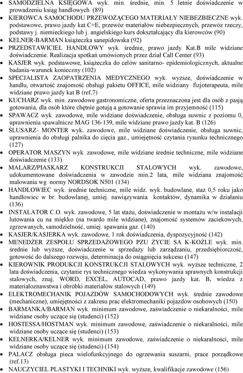 angielskiego kurs dokształcający dla kierowców (90) KELNER-BARMAN książeczka sanepidowska (92) PRZEDSTAWICIEL HANDLOWY wyk. średnie, prawo jazdy Kat.B mile widziane doświadczenie.