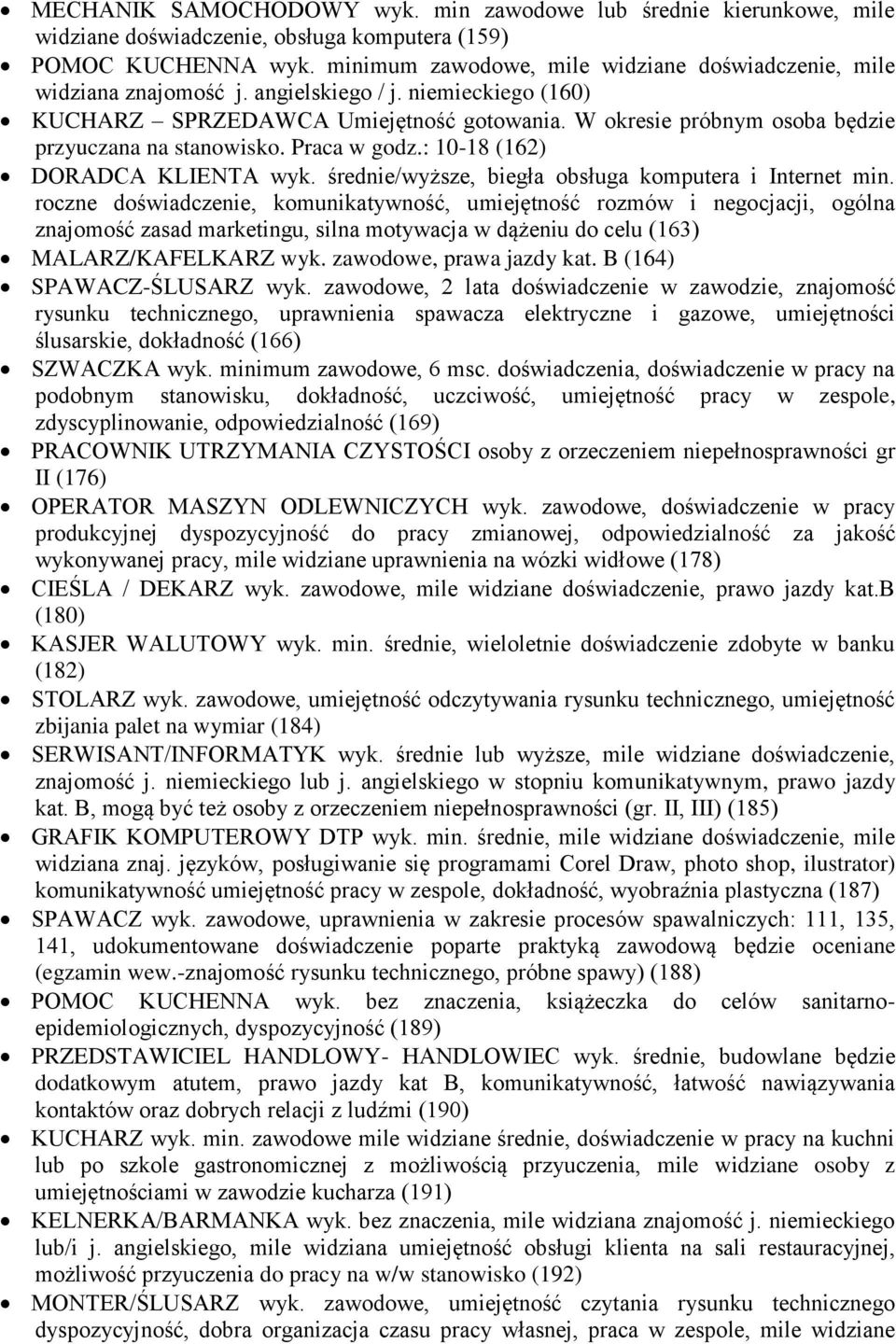 W okresie próbnym osoba będzie przyuczana na stanowisko. Praca w godz.: 10-18 (162) DORADCA KLIENTA wyk. średnie/wyższe, biegła obsługa komputera i Internet min.