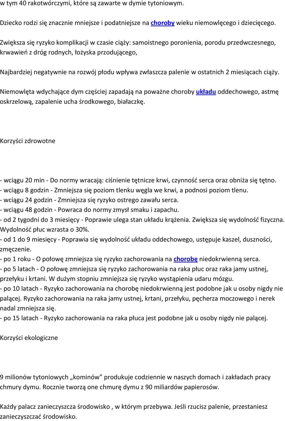 palenie w ostatnich 2 miesiącach ciąży. Niemowlęta wdychające dym częściej zapadają na poważne choroby układu oddechowego, astmę oskrzelową, zapalenie ucha środkowego, białaczkę.