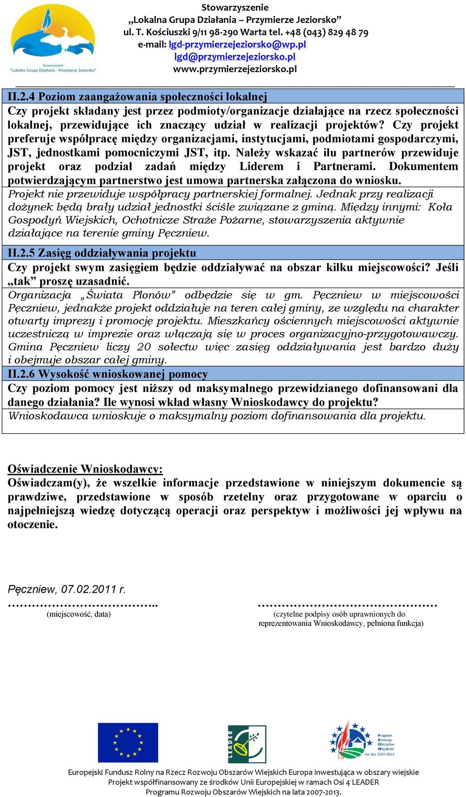 Należy wskazać ilu partnerów przewiduje projekt oraz podział zadań między Liderem i Partnerami. Dokumentem potwierdzającym partnerstwo jest umowa partnerska załączona do wniosku.