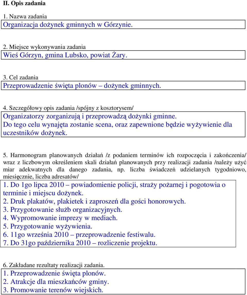 Do tego celu wynajęta zostanie scena, oraz zapewnione będzie wyŝywienie dla uczestników doŝynek. 5.