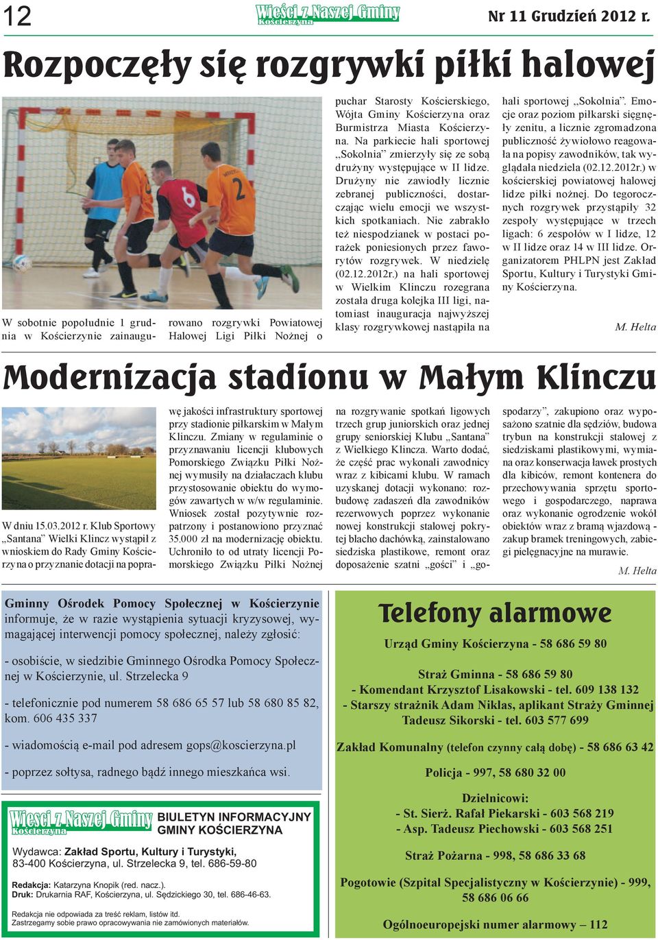 Kościerzyna oraz Burmistrza Miasta Kościerzyna. Na parkiecie hali sportowej Sokolnia zmierzyły się ze sobą drużyny występujące w II lidze.