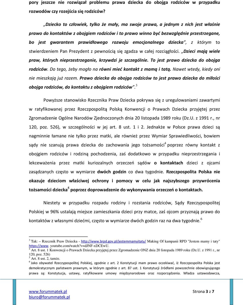 rozwoju emocjonalnego dziecka, z którym to stwierdzeniem Pan Prezydent z pewnością się zgadza w całej rozciągłości. Dzieci mają wiele praw, których nieprzestrzeganie, krzywdzi je szczególnie.