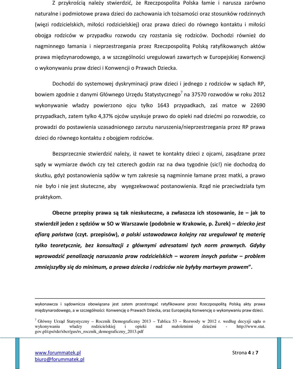Dochodzi również do nagminnego łamania i nieprzestrzegania przez Rzeczpospolitą Polską ratyfikowanych aktów prawa międzynarodowego, a w szczególności uregulowań zawartych w Europejskiej Konwencji o