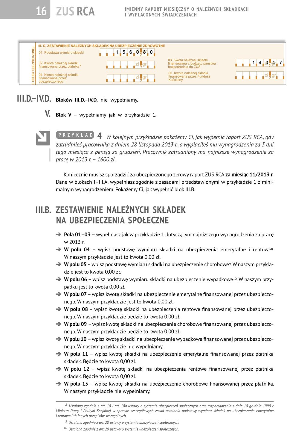 , a wypłaciłeś mu wynagrodzenia za 3 dni tego miesiąca z pensją za grudzień. Pracownik zatrudniony ma najniższe wynagrodzenie za pracę w 013 r. 1600 zł.