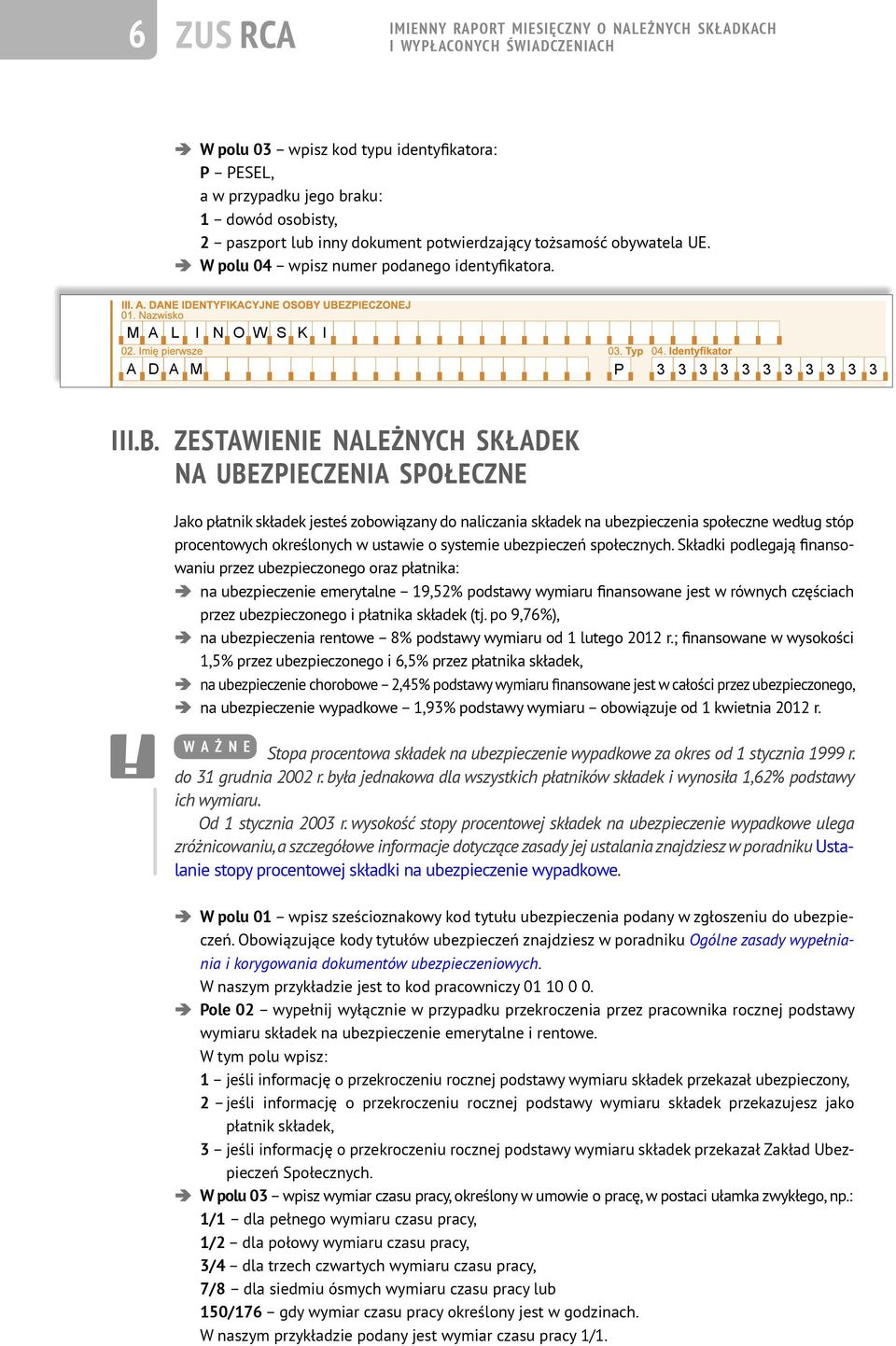 ZESTAWIENIE NALEŻNYCH SKŁADEK NA UBEZPIECZENIA SPOŁECZNE 1 6 0 1 6 0 1 6 0 Jako płatnik składek jesteś zobowiązany do naliczania składek na ubezpieczenia społeczne według stóp 1 5 6 1 6 4 0 0 3 9 0