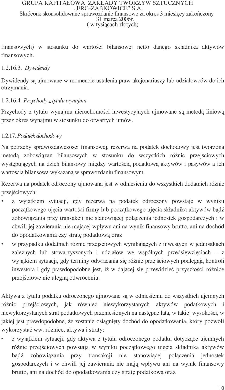 Przychody z tytułu wynajmu Przychody z tytułu wynajmu nieruchomoci inwestycyjnych ujmowane s metod liniow przez okres wynajmu w stosunku do otwartych umów. 1.2.17.