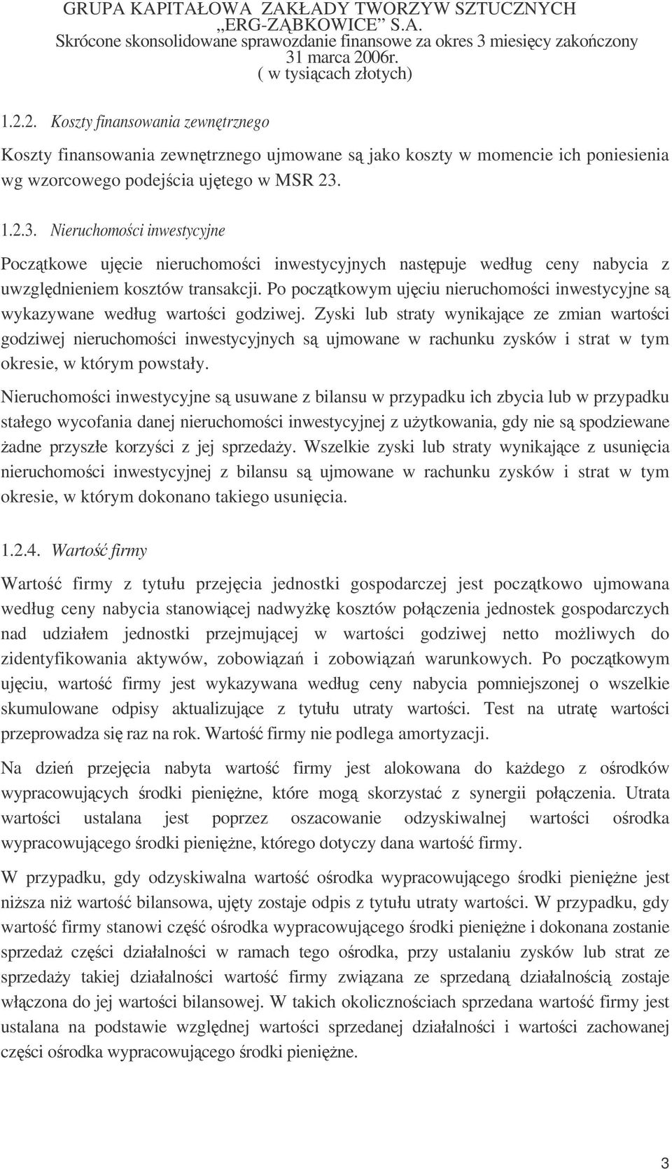 Po pocztkowym ujciu nieruchomoci inwestycyjne s wykazywane według wartoci godziwej.