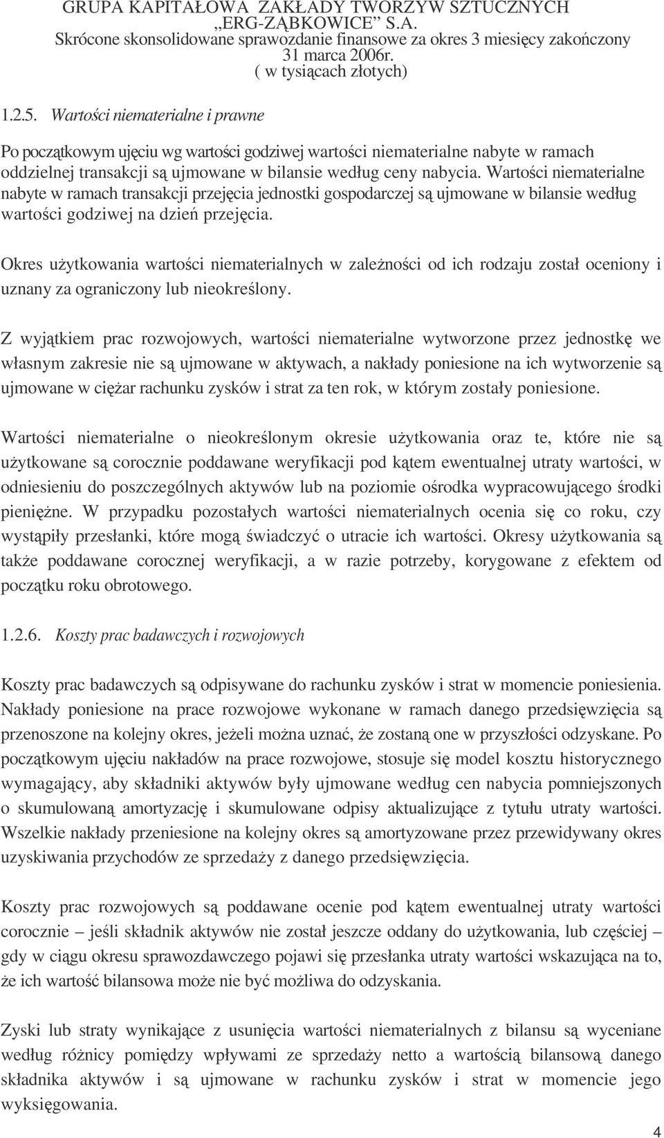 Okres uytkowania wartoci niematerialnych w zalenoci od ich rodzaju został oceniony i uznany za ograniczony lub nieokrelony.
