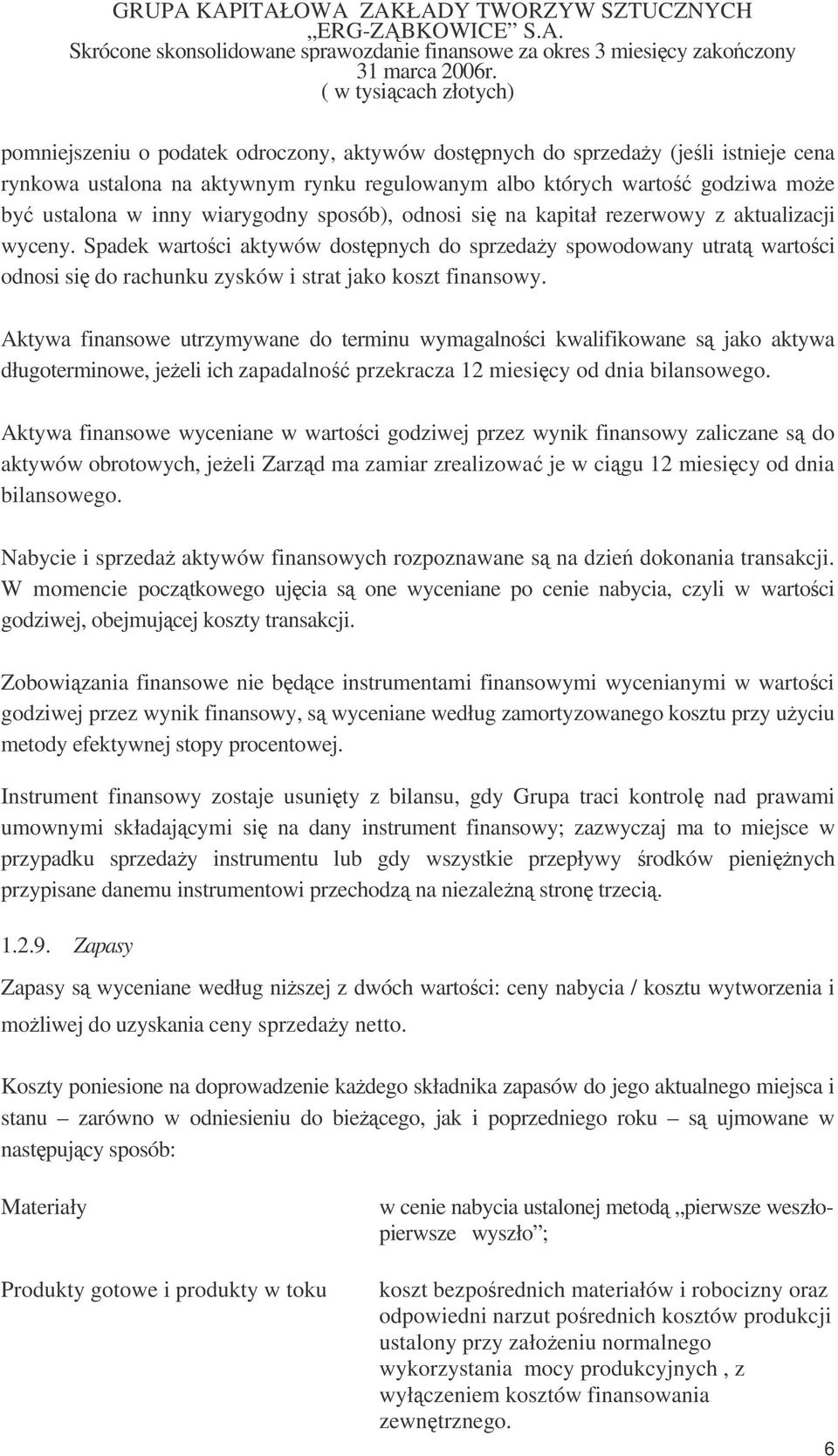 Aktywa finansowe utrzymywane do terminu wymagalnoci kwalifikowane s jako aktywa długoterminowe, jeeli ich zapadalno przekracza 12 miesicy od dnia bilansowego.